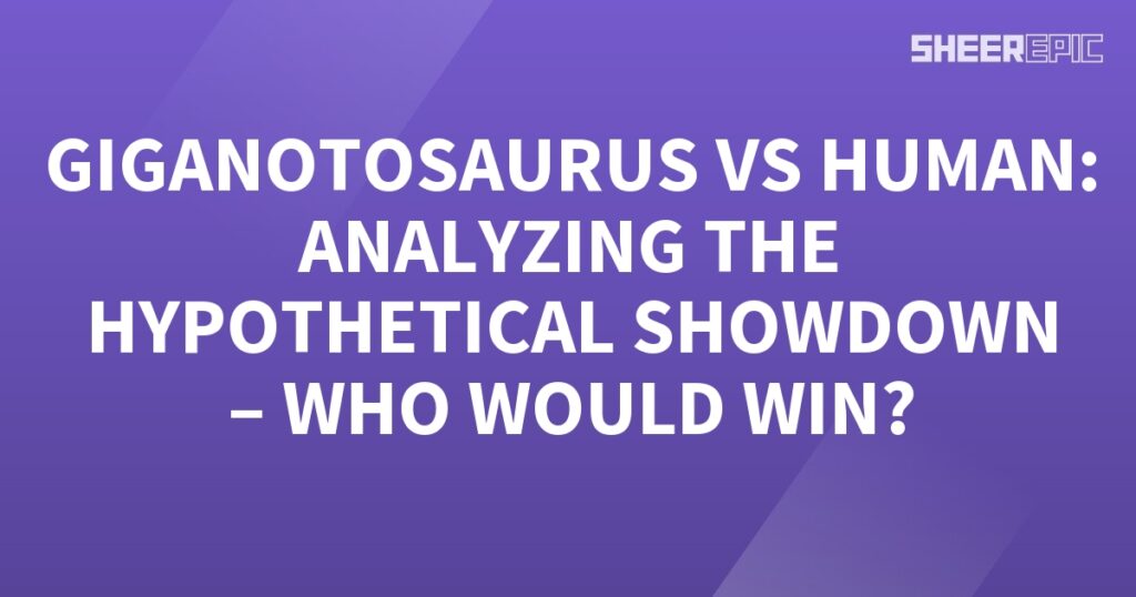 A purple background with the words gigantosaurus vs human analyzing the hypothetical showdown.