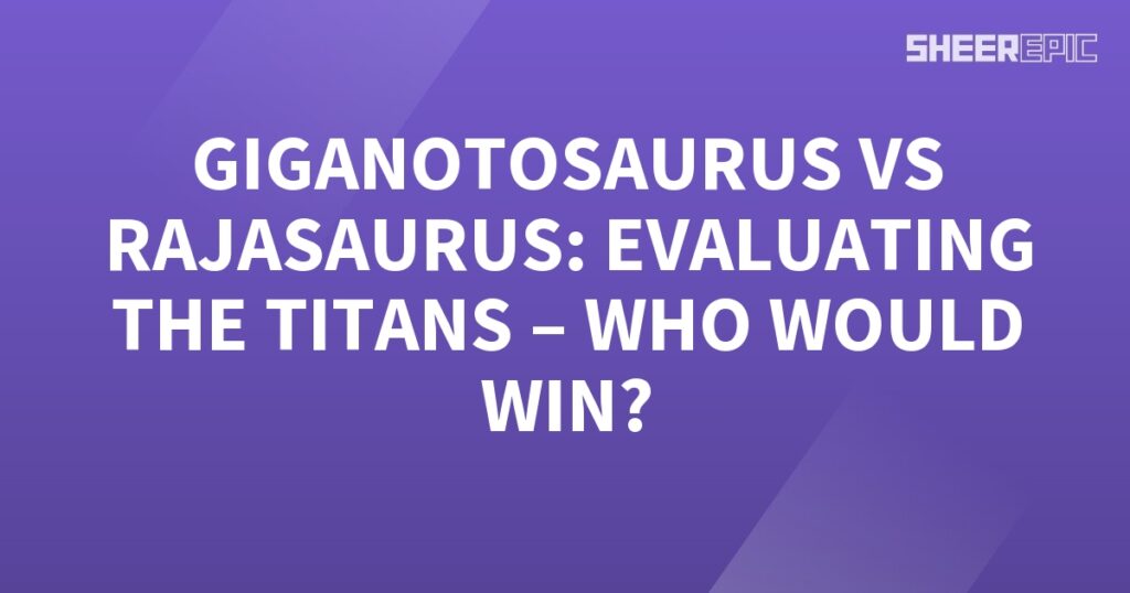 The titanic battle between Giganotosaurus and Rajasaurus, evaluating who would win.