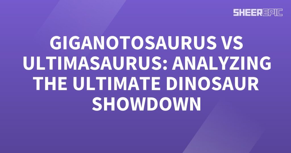 The ultimate dinosaur showdown between Gigantosaurus and Ultimasaurus is analyzed.