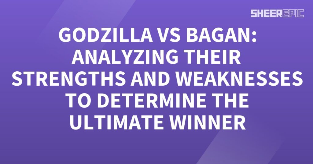 Godzilla vs Bagan analyzing their strengths and weaknesses to determine the ultimate winner.