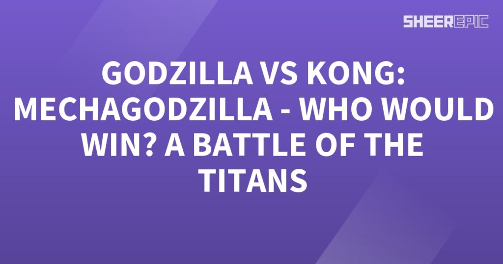 Godzilla vs Kong, the ultimate Battle of the Titans!