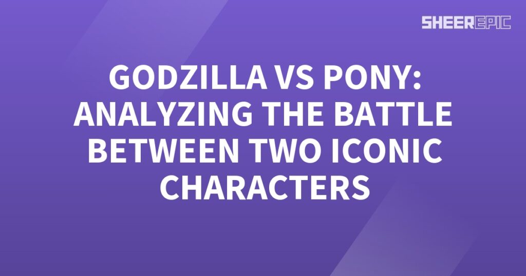 Godzilla vs Pony, analyzing the battle between two iconic characters.