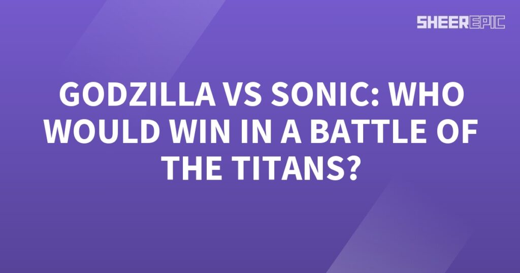 Who would win in a battle, Godzilla or Sonic?