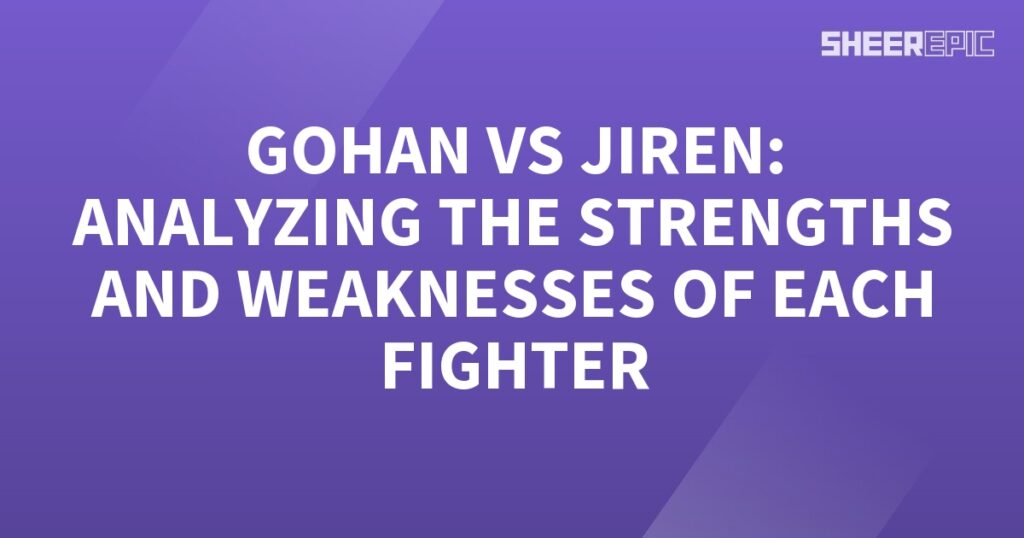 Gohan vs jern analyzing the strengths and weaknesses of each fighter.