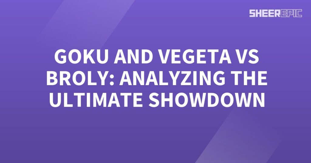 Goku and vega vs broly analyzing the ultimate showdown.