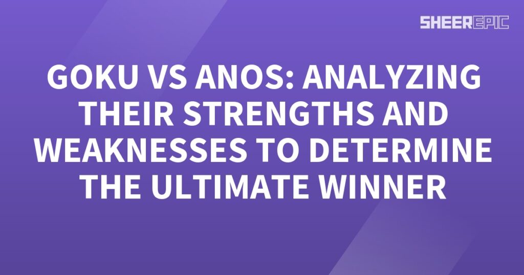 Analyzing Goku and Anos's strengths and weaknesses to determine the ultimate winner.