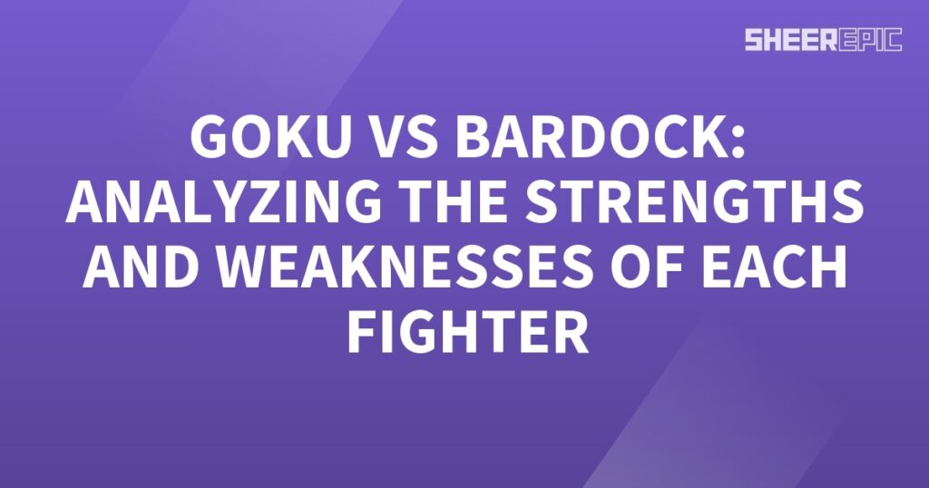 Goku vs bardock analyzing the strengths and weaknesses of each fighter.