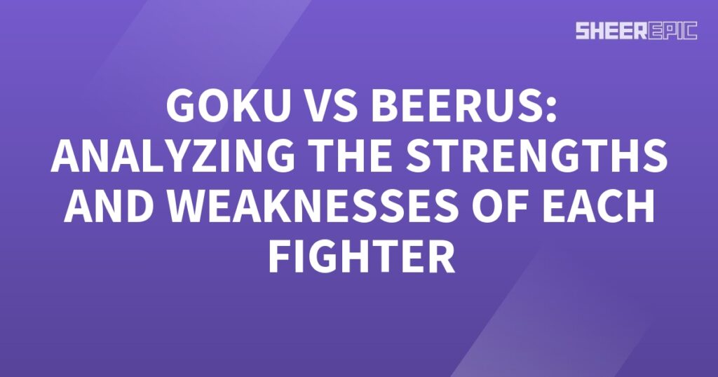 Goku vs berus analyzing the strengths and weaknesses of each fighter.