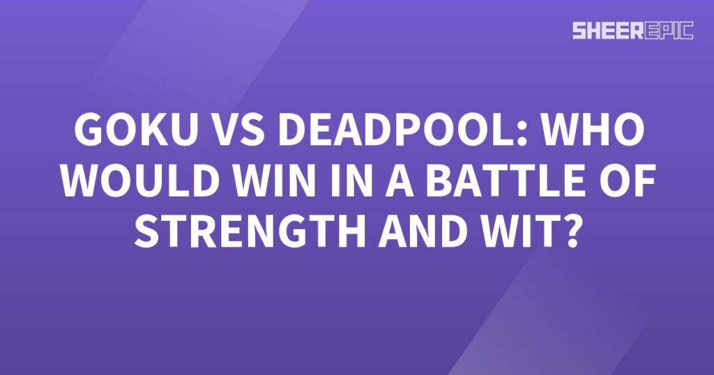 Who would prevail in a battle between Deadpool and Goku, showcasing their strength and wit?