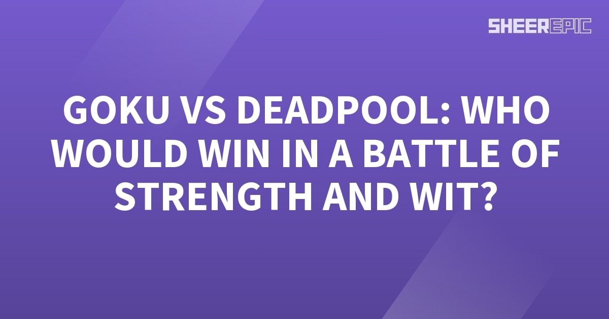 Goku vs Deadpool: Who Would Win in a Battle of Strength and Wit ...