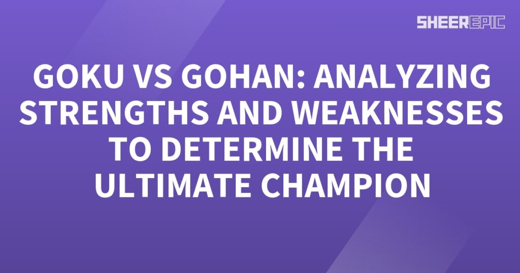 Goku vs gohan analyzing strengths and weaknesses to determine the ultimate champion.