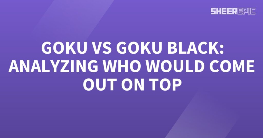 Goku vs goku black analyzing who would come out on top.