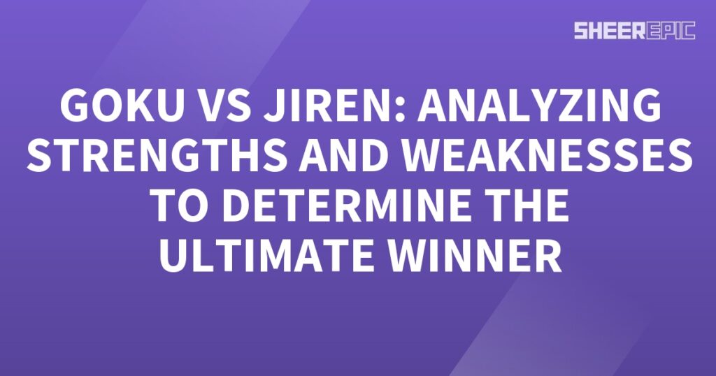 Goku vs rijen analyzing strengths and weaknesses to determine the ultimate winner.