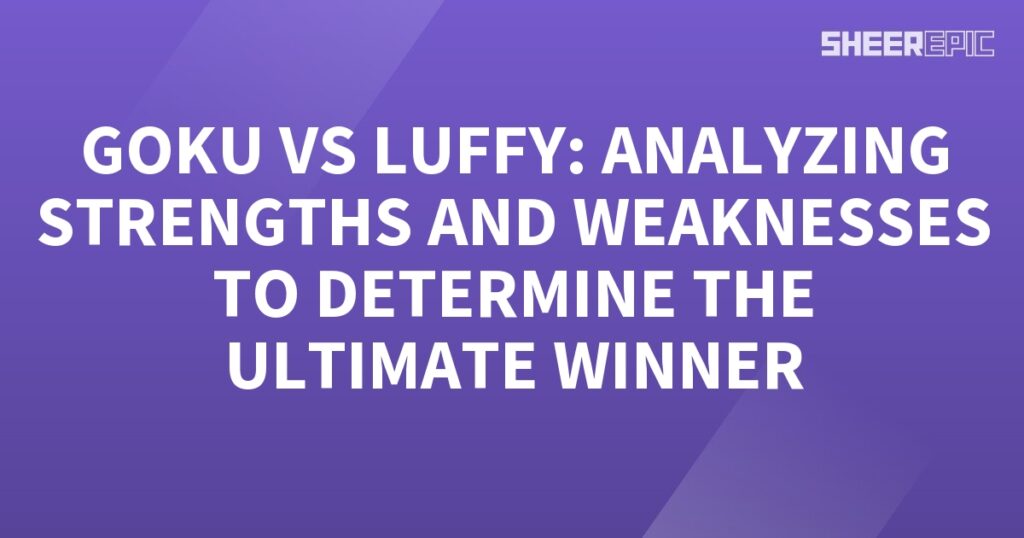 Goku vs luffy analyzing strengths and weaknesses to determine the ultimate winner.