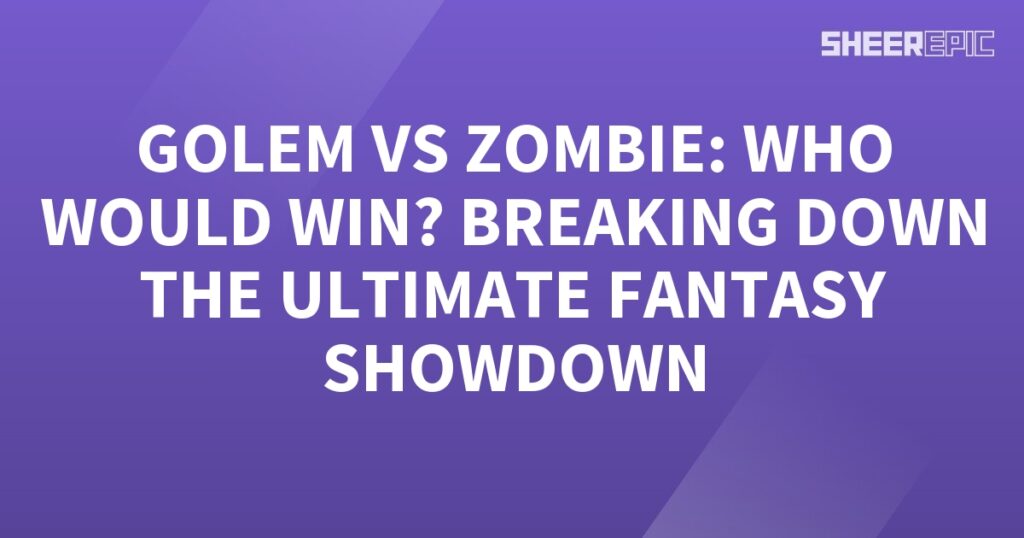 The Golem vs Zombie: Breaking Down the Ultimate Fantasy Showdown