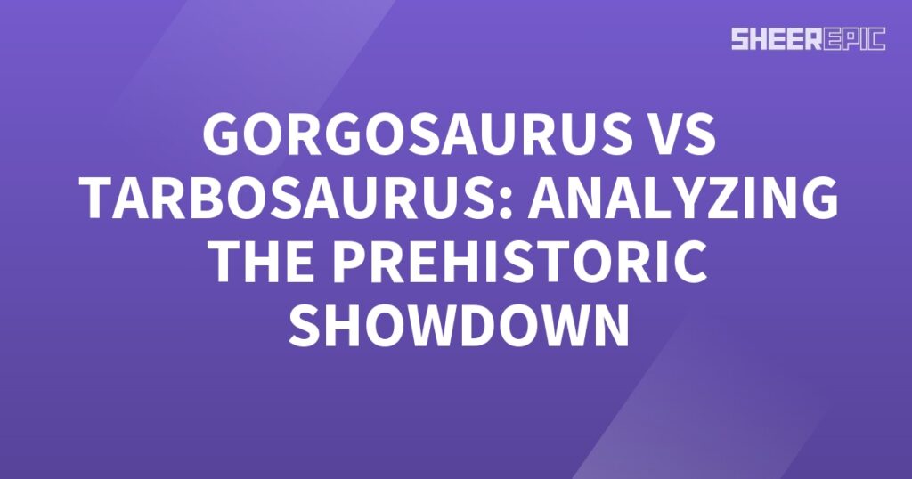 Analyzing the epic prehistoric showdown between Gorgosaurus and Tarbosaurus.