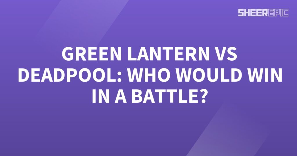 Who would win in a battle between Green Lantern and Deadpool?