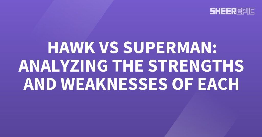 Analyzing the strengths and weaknesses of Hawk and Superman in a head-to-head battle.