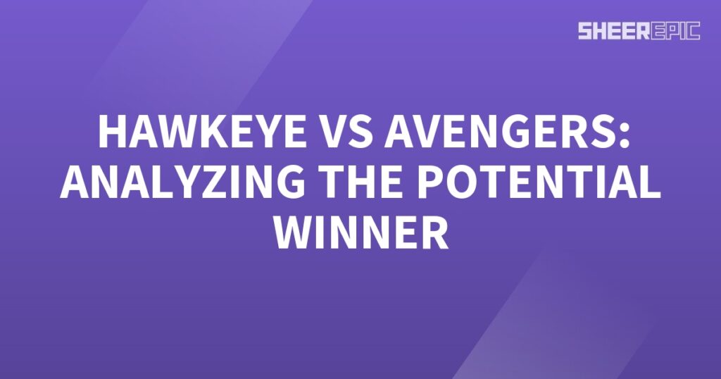 In this analysis, we pit Hawkeye against the Avengers to determine the potential winner.