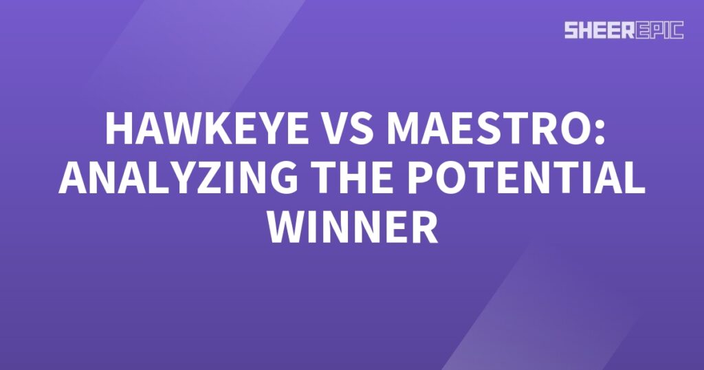 Analyzing the potential winner in the epic face-off between Hawkeye and Maestro.