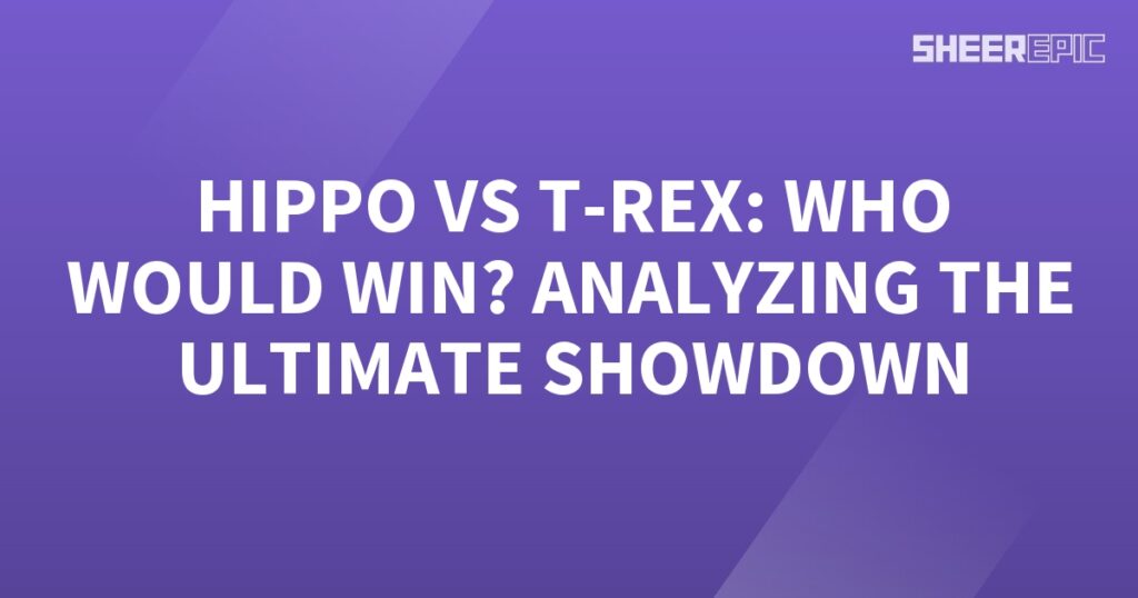 Analyzing the ultimate showdown between a Hippo and T-Rex - who would emerge victorious?