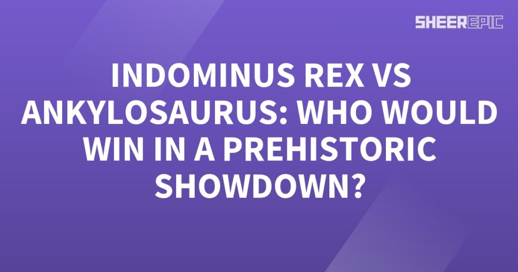 Who would win in a prehistoric showdown between the Indominus Rex and the Ankylosaurus?