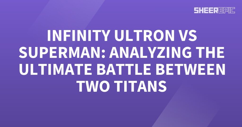 Analyzing the ultimate battle between Infinity Ultron and Superman, two titans.