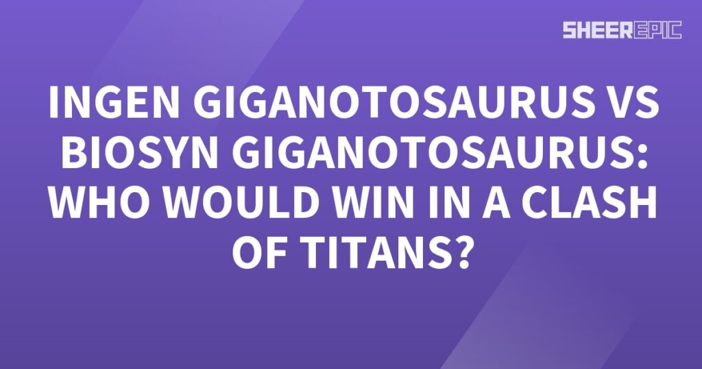 The text ingen Giganotosaurus vs Biosyn Gigantosaurus, who would win in a Clash of Titans?