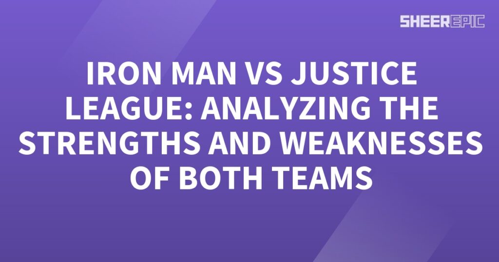 Analyzing the strengths and weaknesses of Iron Man and Justice League teams.