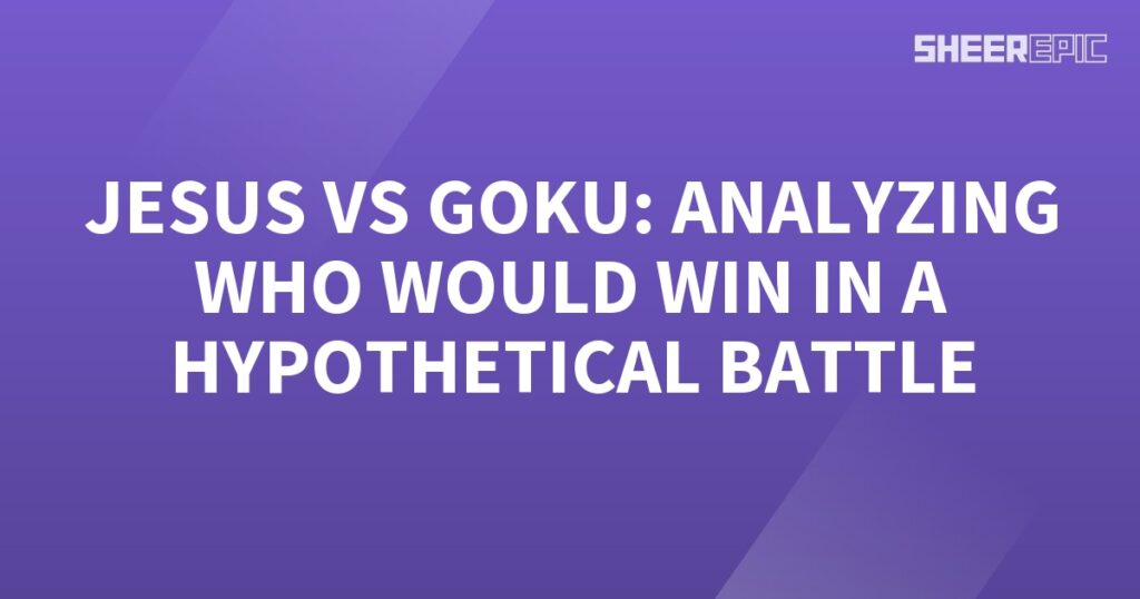 Jesus vs goku analyzing who would win in a hypothetical battle.