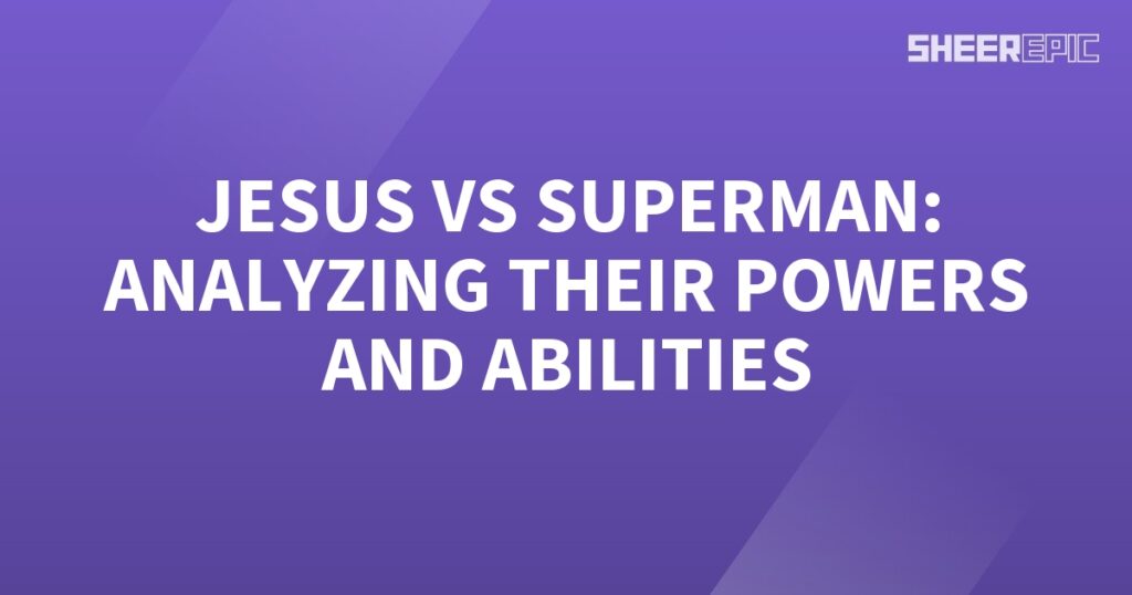 Comparing the powers of Superman and Jesus