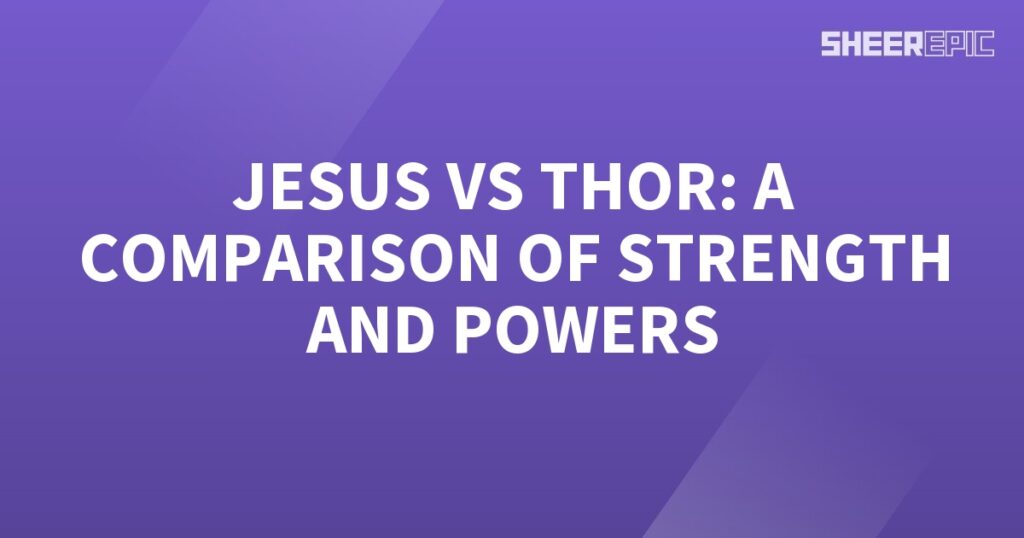 A comparison of the strength and powers of Jesus and Thor.