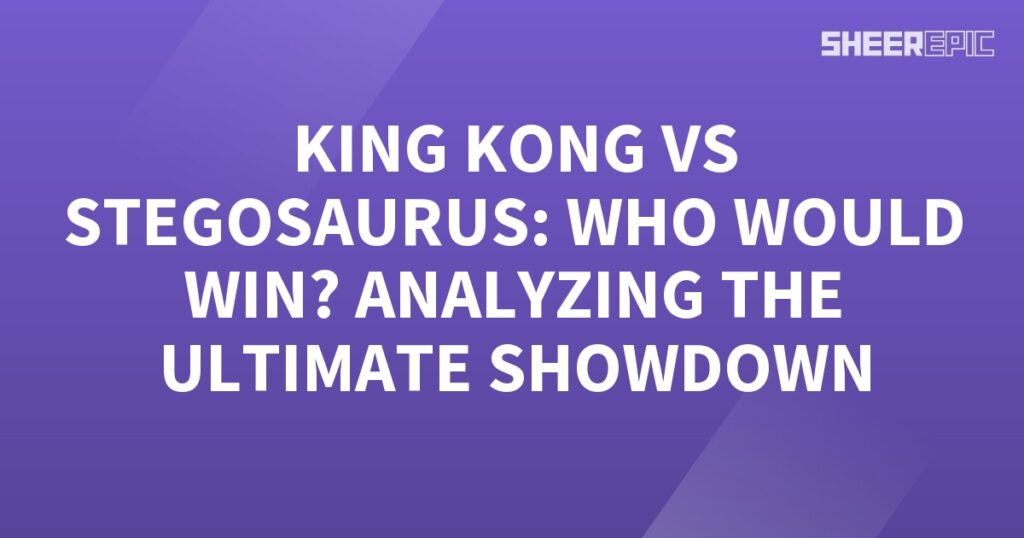 Description: Analyzing the Ultimate Showdown between King Kong and Stegosaurus.