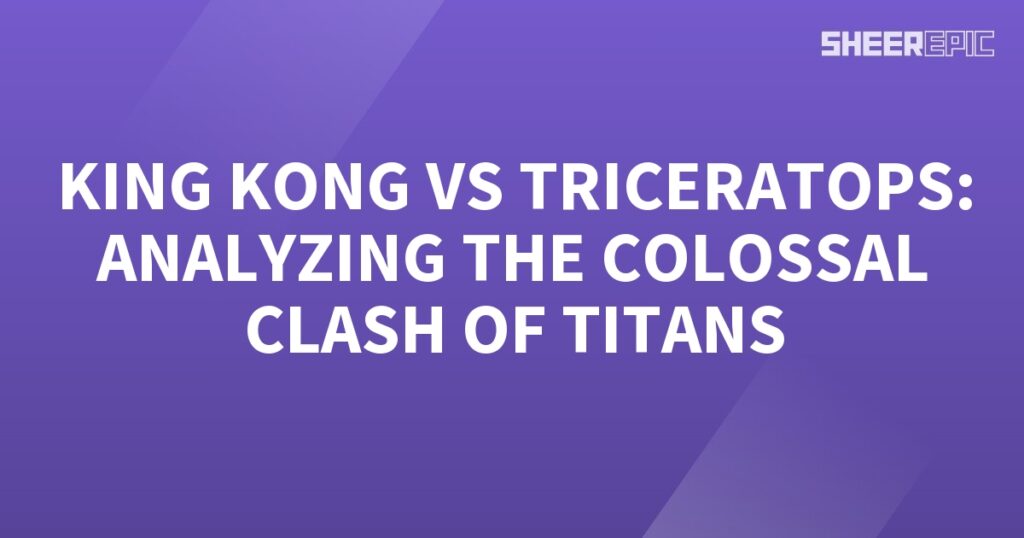 King Kong vs Titans: Analyzing the colossal clash of titans featuring King Kong and a Triceratops.