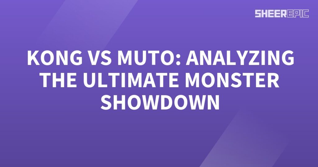 Analyzing the ultimate Monster Showdown: Kong vs MUTO.