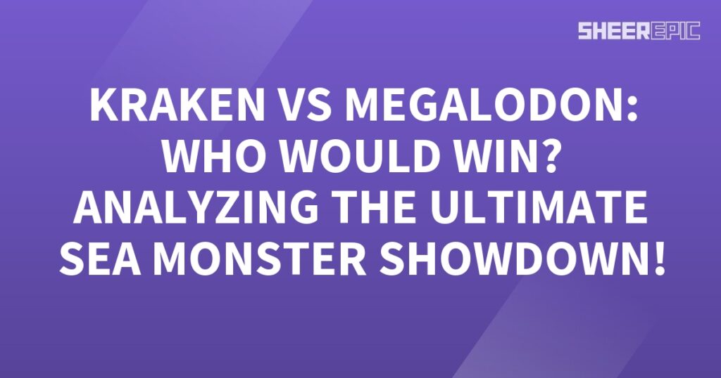 Megalodon vs Kraken - Analyzing the Ultimate Sea Showdown