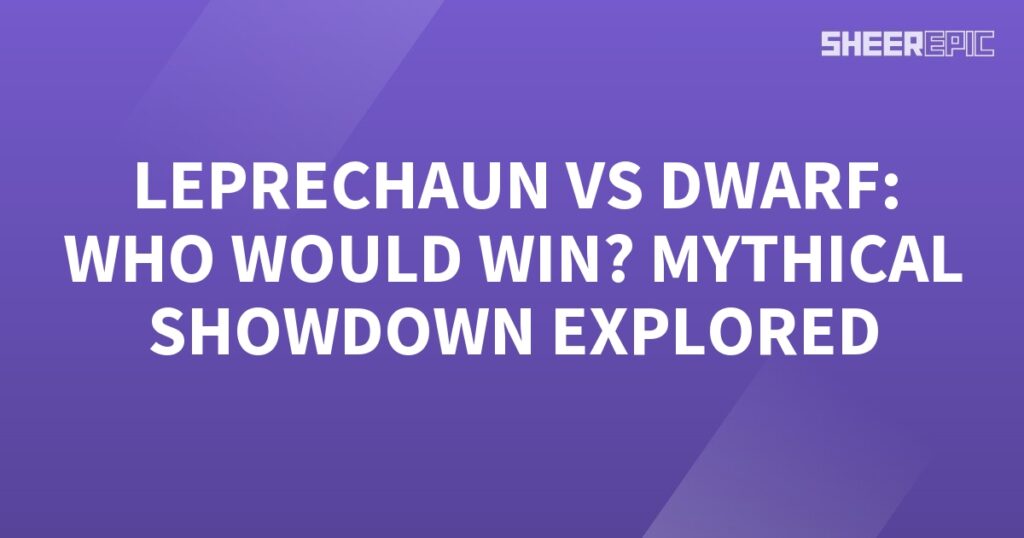 Leprechaun vs Dwarf: The Ultimate Mythical Showdown Explored