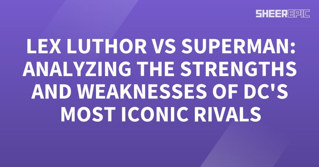 Analyzing Lex Luthor's strengths and weaknesses as Superman's most iconic rival in DC.