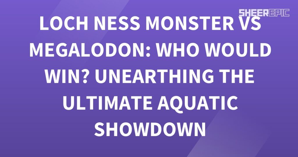 Loch Ness Monster vs Megalodon - the ultimate Aquatic Showdown!