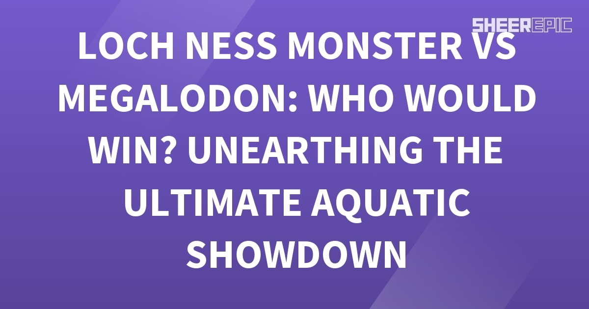 Loch Ness Monster vs Megalodon: Who Would Win? Unearthing the Ultimate ...