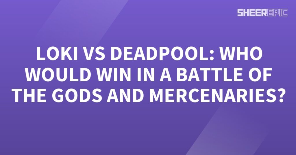 Who would win in a battle between Loki and Deadpool, the god and the mercenary?