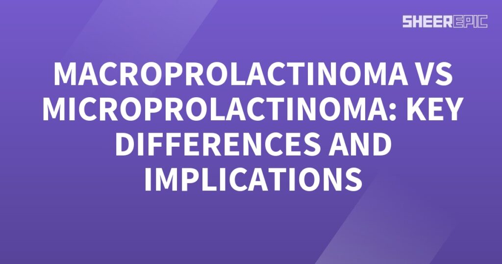 A purple background with white text highlighting the Key Differences between Macroprolactinoma and Microprolactinoma.