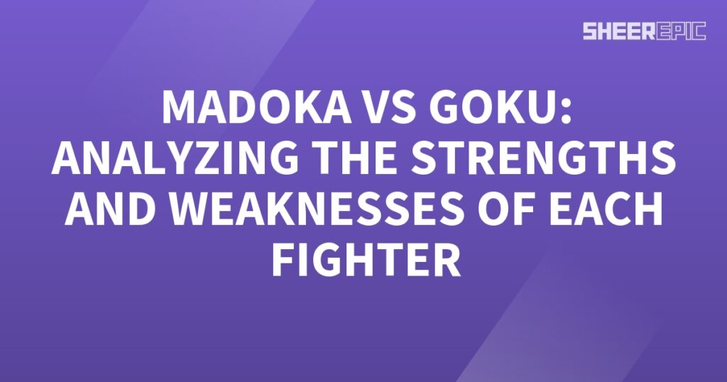 Analyzing the strengths and weaknesses of Madoka and Goku.