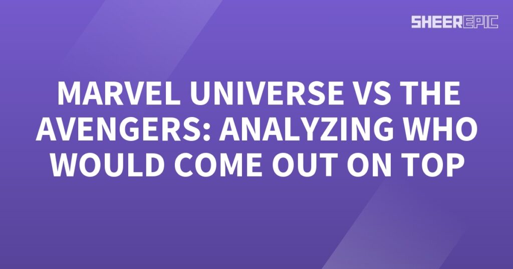 Analyzing who would come out on top, the Avengers in the Marvel Universe