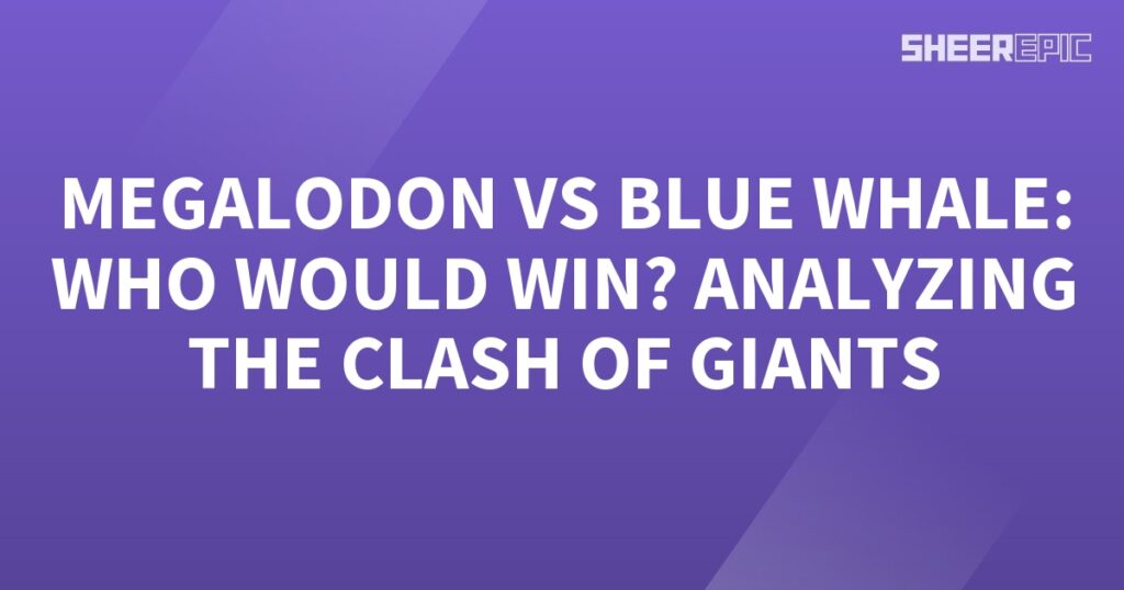 Clash of Giants: Megalodon vs Blue Whale - Analyzing the Ultimate Showdown