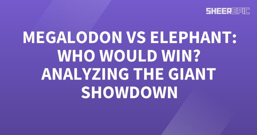 Megalodon vs Elephant: Analyzing the Giant Showdown