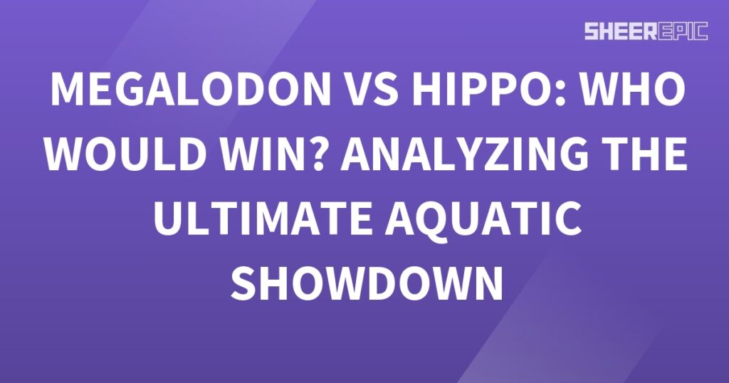 Description: Megalodon vs hippos who would win? analyzing the ultimate aquatic showdown.