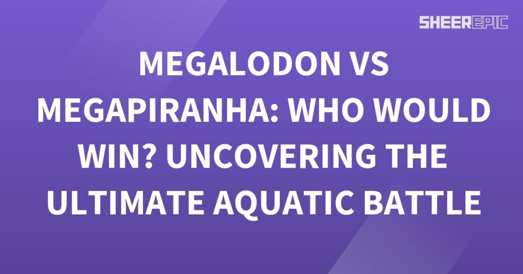 Megalodon vs Megapiranha - the ultimate Aquatic Battle!