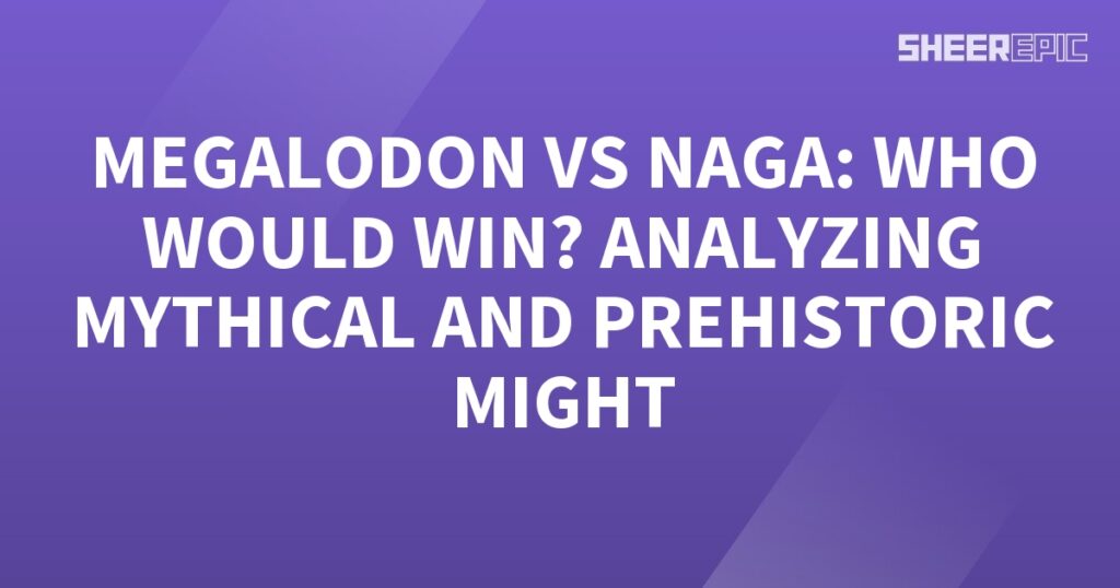 Megalodon vs Naga - Analyzing Mythical Might