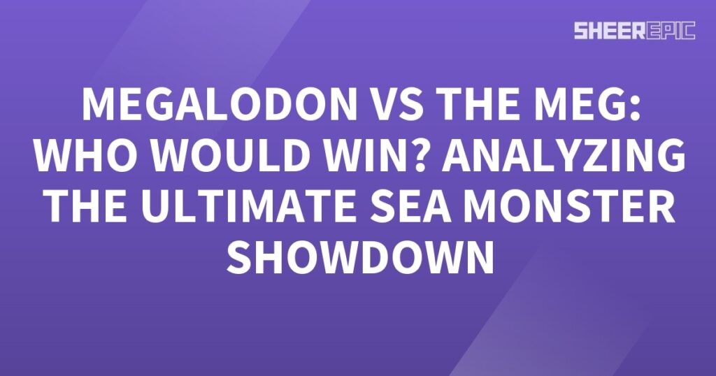 The Meg vs the Megalodon: Analyzing the ultimate sea monster showdown.